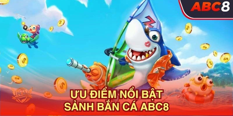 Ưu điểm đến từ thế giới game bắn cá đổi thưởng ABC8