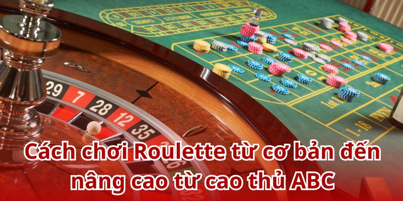 Cách chơi Roulette từ cơ bản đến nâng cao từ cao thủ ABC8