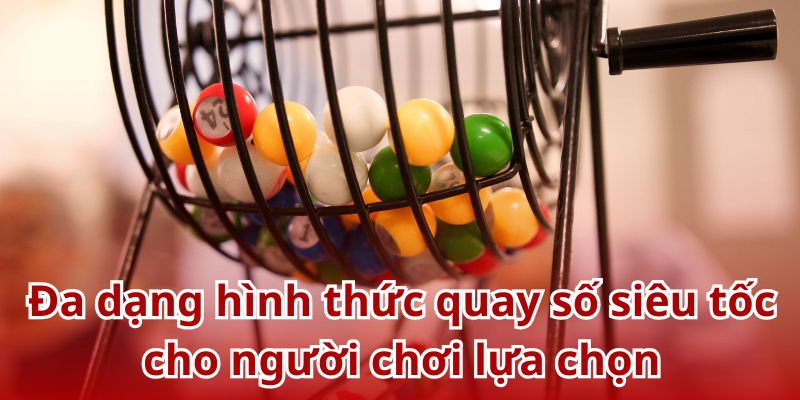 Đa dạng hình thức quay số siêu tốc cho người chơi lựa chọn