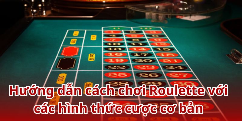Hướng dẫn cách chơi Roulette với các hình thức cược cơ bản