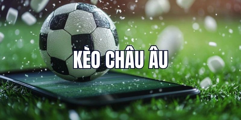Khám phá tất tần tật những điều thú vị về kèo châu âu