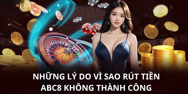 Các nguyên nhân chính dẫn đến rút tiền ABC8 thất bại