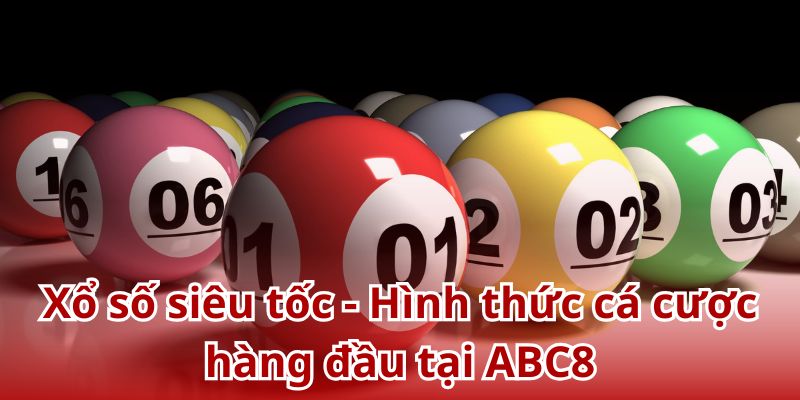 Xổ số siêu tốc - Hình thức cá cược hàng đầu tại ABC8